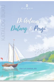 Kumpulan cerpen Di Antara Datang dan Pergi