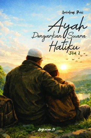Antologi Puisi: Ayah, Dengarkan Suara Hatiku – Jilid 2